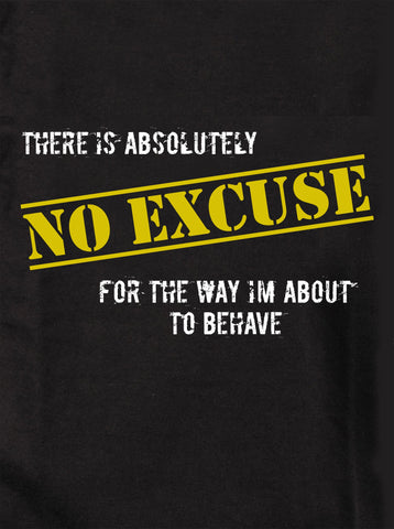 There is absolutely no excuse for the way I'm about to behave Kids T-Shirt