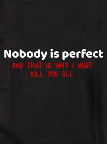 Nobody is perfect and that is why I must kill you all Kids T-Shirt