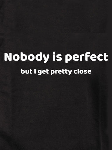 Nobody is perfect but I get pretty close T-Shirt