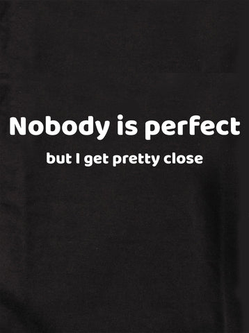 Nobody is perfect but I get pretty close Kids T-Shirt