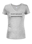 No need to repeat yourself.  I ignored you the first time Juniors V Neck T-Shirt
