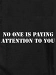 No one is paying attention to you Kids T-Shirt