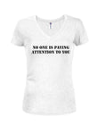 No one is paying attention to you T-Shirt