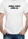 Normal People Worry Me T-Shirt