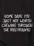 Not Worth Chewing Through the Restraints T-Shirt
