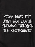 Not Worth Chewing Through the Restraints T-Shirt