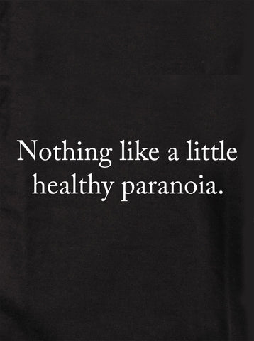 Nothing like a little healthy paranoia Kids T-Shirt
