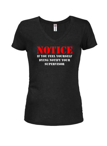 Notice If you feel yourself dying notify your supervisor Juniors V Neck T-Shirt