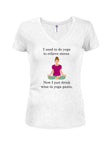 Now I just drink wine in yoga pants T-Shirt