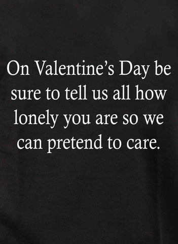 On Valentine’s Day be sure to tell us all how lonely you are Kids T-Shirt