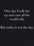 One Day I Will Rise Up and Cure All the World's Ills T-Shirt