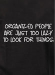 Organized People are Just Too Lazy to Look for Things T-Shirt - Five Dollar Tee Shirts