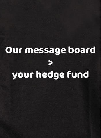 Our message board > your hedge fund Kids T-Shirt
