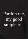 Pardon me, my good simpleton T-Shirt