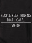 People Keep Thinking that I Care. Weird Kids T-Shirt