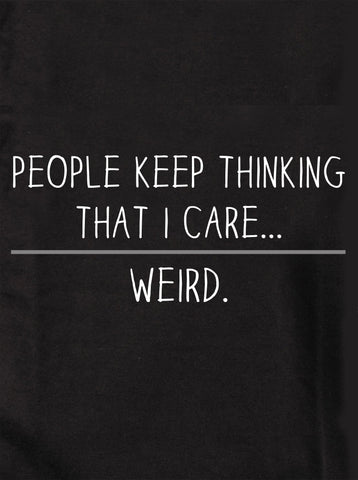 People Keep Thinking that I Care. Weird Kids T-Shirt