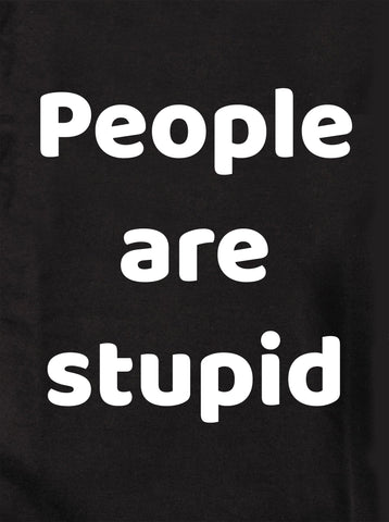 People are stupid Kids T-Shirt