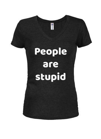 People are stupid Juniors V Neck T-Shirt