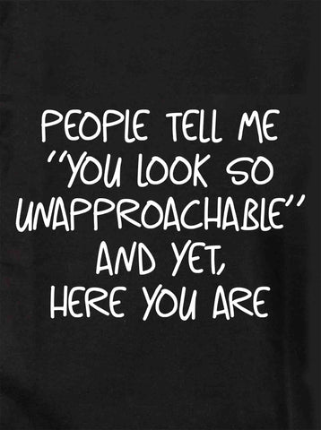 People tell me "You look so unapproachable" T-Shirt