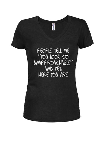 People tell me "You look so unapproachable" Juniors V Neck T-Shirt