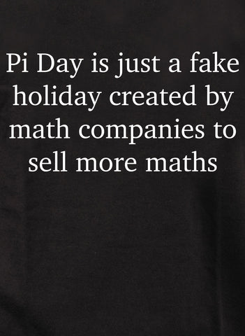 Pi Day is just a fake holiday to sell more maths Kids T-Shirt