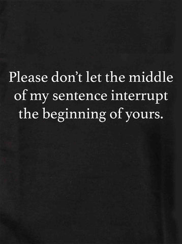Please don’t let the middle of my sentence interrupt Kids T-Shirt