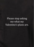 Por favor deja de preguntarme cuáles son mis planes de San Valentín Camiseta