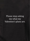 T-Shirt S'il vous plaît, arrêtez de me demander quels sont mes projets pour la Saint-Valentin