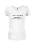 Please stop asking me what my Valentine’s plans are Juniors V Neck T-Shirt