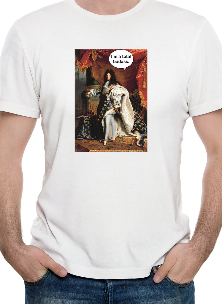 Portrait of Louis XIV I'm a total badass T-Shirt – Five Dollar Tee
