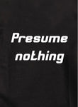 Presume nothing Kids T-Shirt