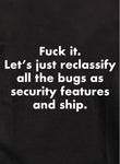 Reclassify the bugs as security features and ship Kids T-Shirt