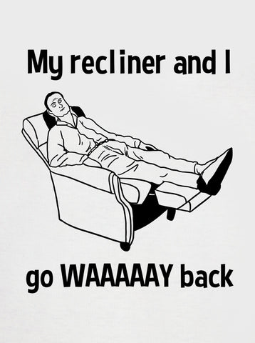 My Recliner and I Go WAY Back T-Shirt - Five Dollar Tee Shirts