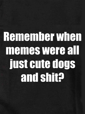 Tu te souviens quand les mèmes n'étaient que des chiens mignons et de la merde ? T-shirt enfant