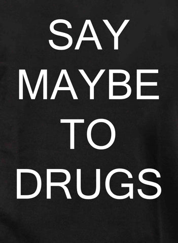 Say Maybe To Drugs Kids T-Shirt