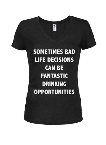 SOMETIMES BAD LIFE DECISIONS CAN BE DRINKING OPPORTUNITIES Juniors V Neck T-Shirt