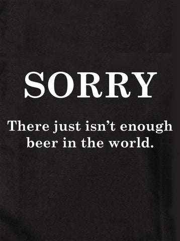 LO SIENTO Simplemente no hay suficiente cerveza en el mundo Camiseta