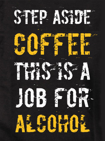 STEP ASIDE COFFEE THIS IS A JOB FOR ALCOHOL Kids T-Shirt