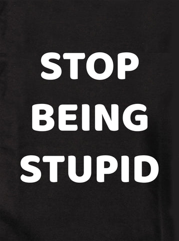 STOP BEING STUPID Kids T-Shirt