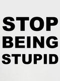 STOP BEING STUPID T-Shirt