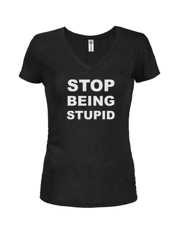 STOP BEING STUPID Juniors V Neck T-Shirt