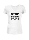 STOP BEING STUPID Juniors V Neck T-Shirt