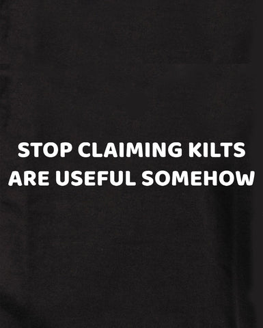 STOP CLAIMING KILTS ARE USEFUL SOMEHOW Kids T-Shirt