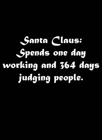 Santa Claus: Spends one day working and 364 days judging people T-Shirt