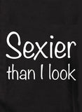 Sexier than I look T-Shirt