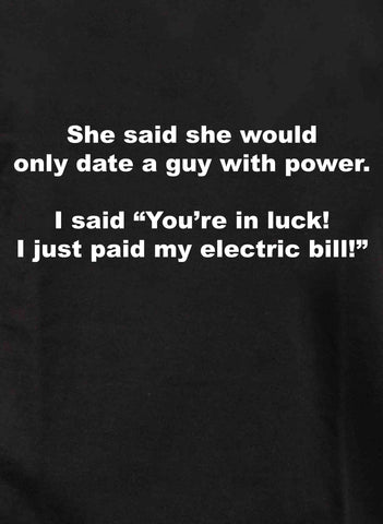 She said she would only date a guy with power Kids T-Shirt