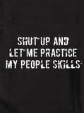 Cállate y déjame practicar mis habilidades con las personas Camiseta