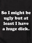 So I might be ugly but at least I have a huge dick T-Shirt