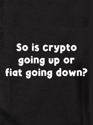 So is crypto going up or fiat going down? Kids T-Shirt