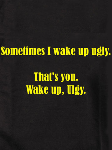 Sometimes I wake up ugly T-Shirt